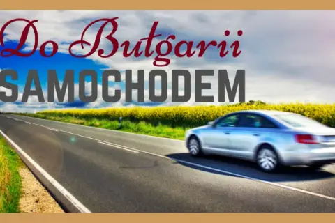Najlepsza trasa do Bułgarii: uniknij najdłuższej drogi i zyskaj czas